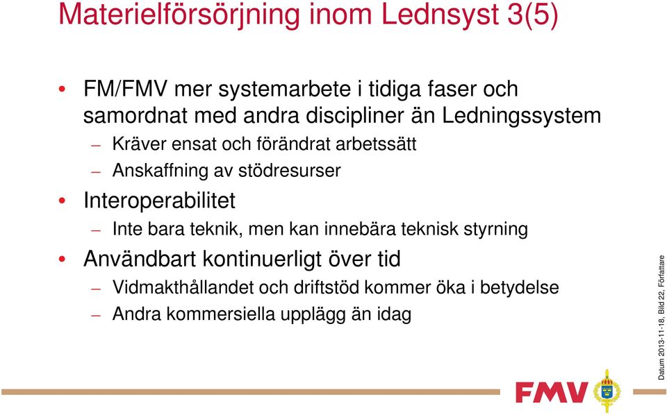 Interoperabilitet Inte bara teknik, men kan innebära teknisk styrning Användbart kontinuerligt över tid