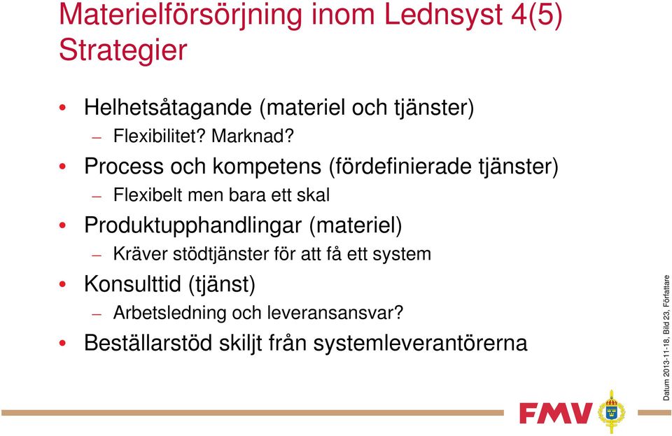 Process och kompetens (fördefinierade tjänster) Flexibelt men bara ett skal Produktupphandlingar