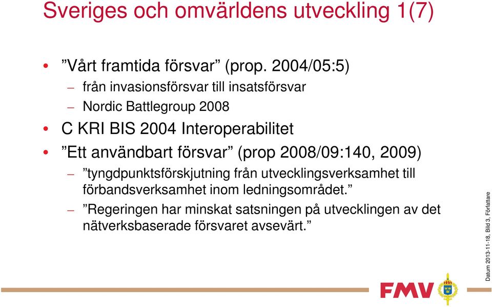 användbart försvar (prop 2008/09:140, 2009) tyngdpunktsförskjutning från utvecklingsverksamhet till