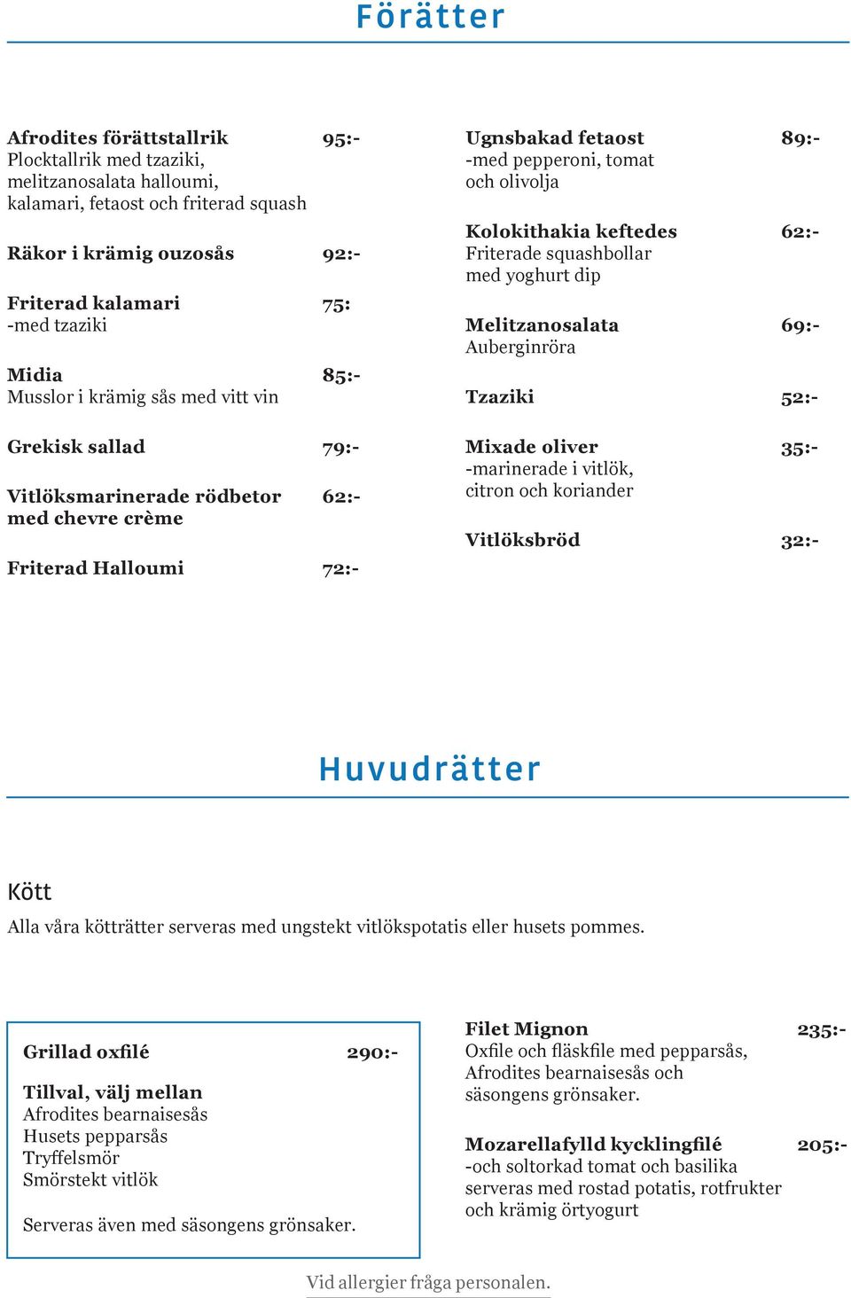 Kolokithakia keftedes 62:- Friterade squashbollar med yoghurt dip Melitzanosalata 69:- Auberginröra Tzaziki 52:- Mixade oliver 35:- -marinerade i vitlök, citron och koriander Vitlöksbröd 32:-