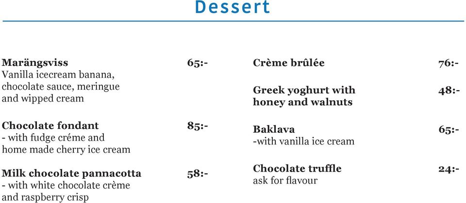 pannacotta 58:- - with white chocolate crème and raspberry crisp Crème brûlée 76:- Greek