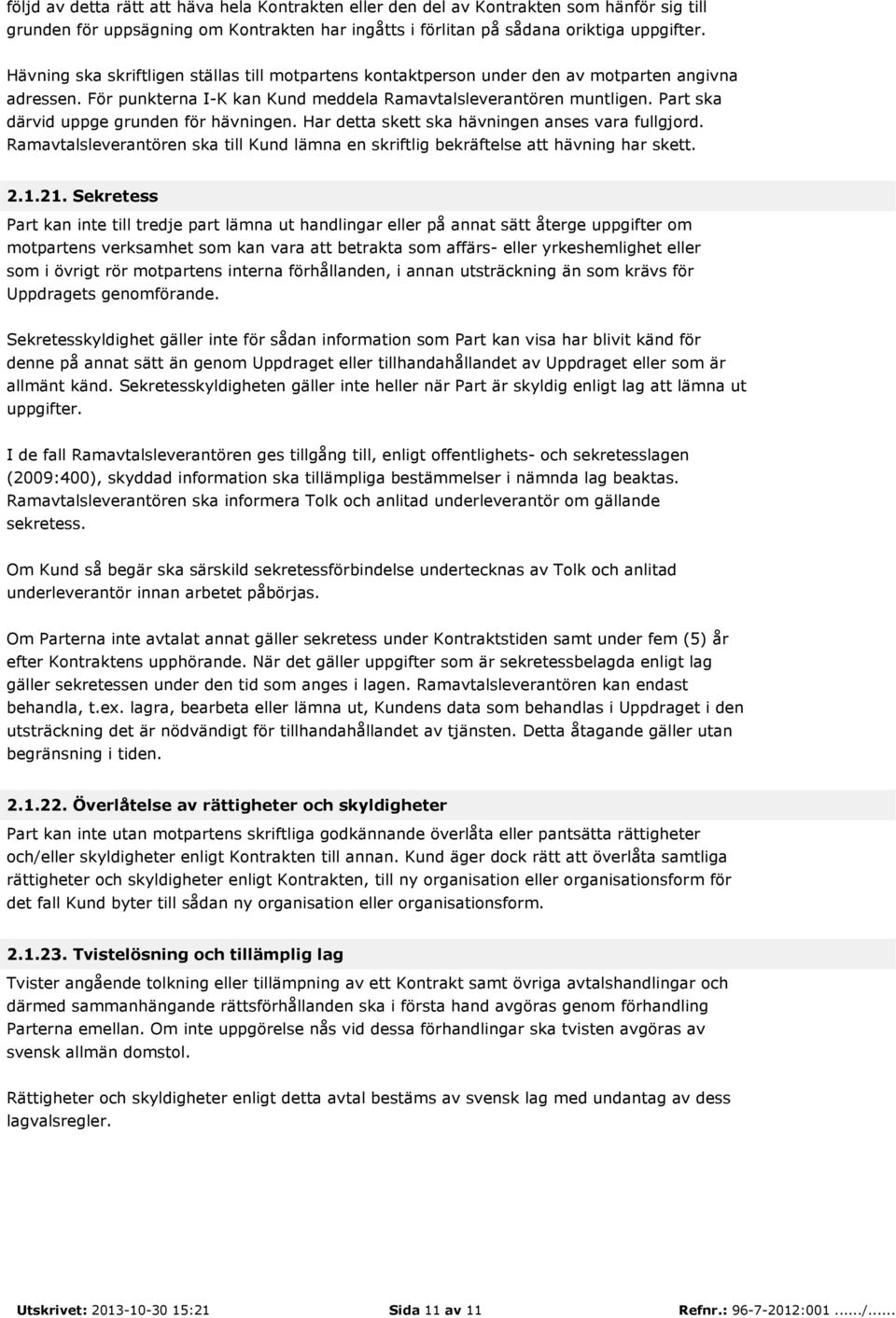 Part ska därvid uppge grunden för hävningen. Har detta skett ska hävningen anses vara fullgjord. Ramavtalsleverantören ska till Kund lämna en skriftlig bekräftelse att hävning har skett. 2.1.21.