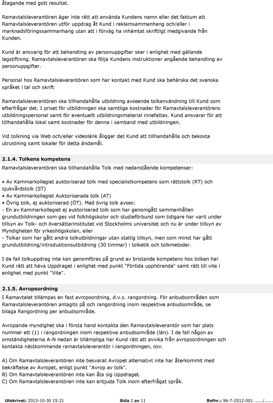 förväg ha inhämtat skriftligt medgivande från Kunden. Kund är ansvarig för att behandling av personuppgifter sker i enlighet med gällande lagstiftning.