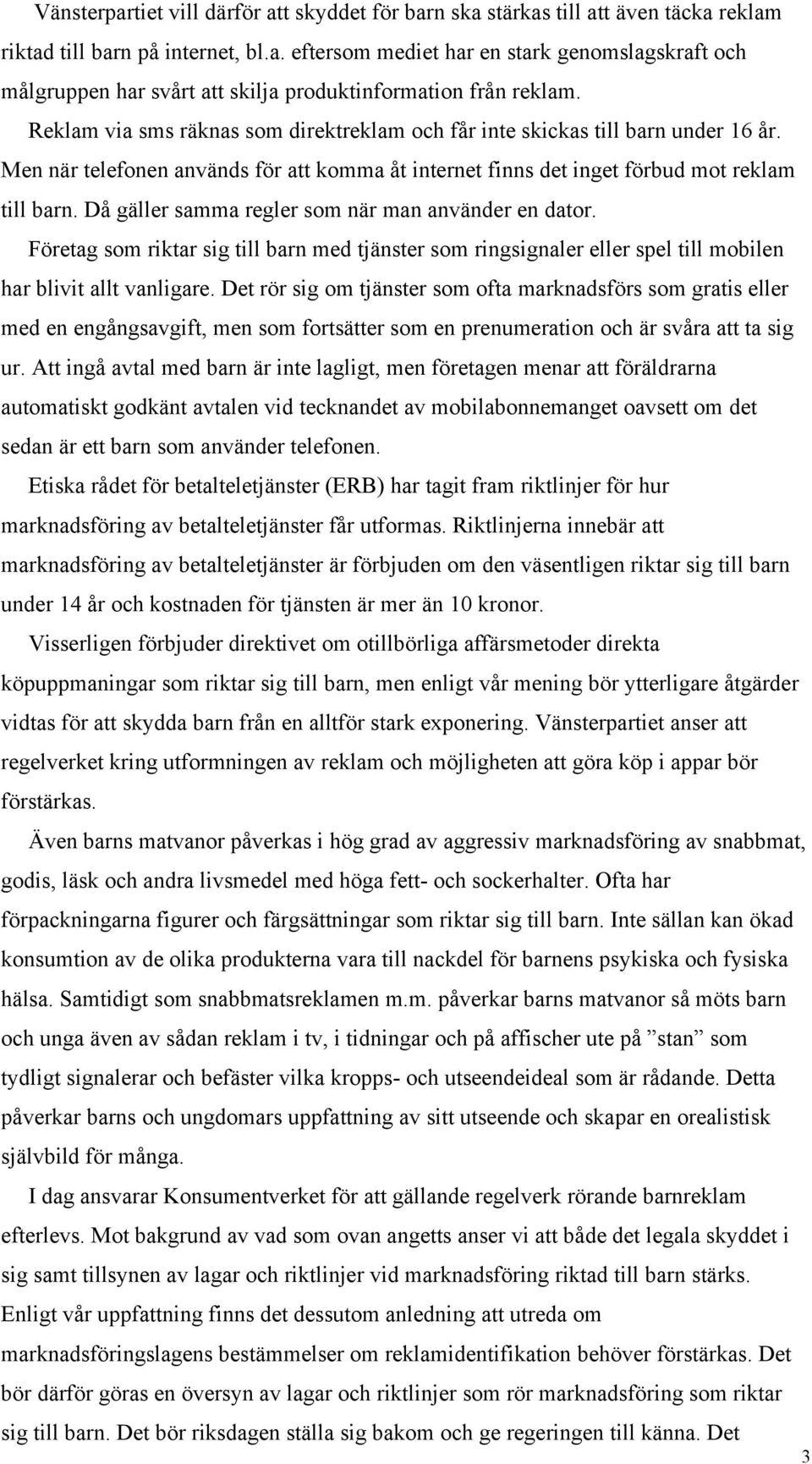 Då gäller samma regler som när man använder en dator. Företag som riktar sig till barn med tjänster som ringsignaler eller spel till mobilen har blivit allt vanligare.