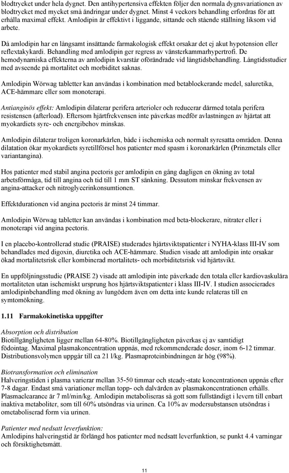 Då amlodipin har en långsamt insättande farmakologisk effekt orsakar det ej akut hypotension eller reflextakykardi. Behandling med amlodipin ger regress av vänsterkammarhypertrofi.