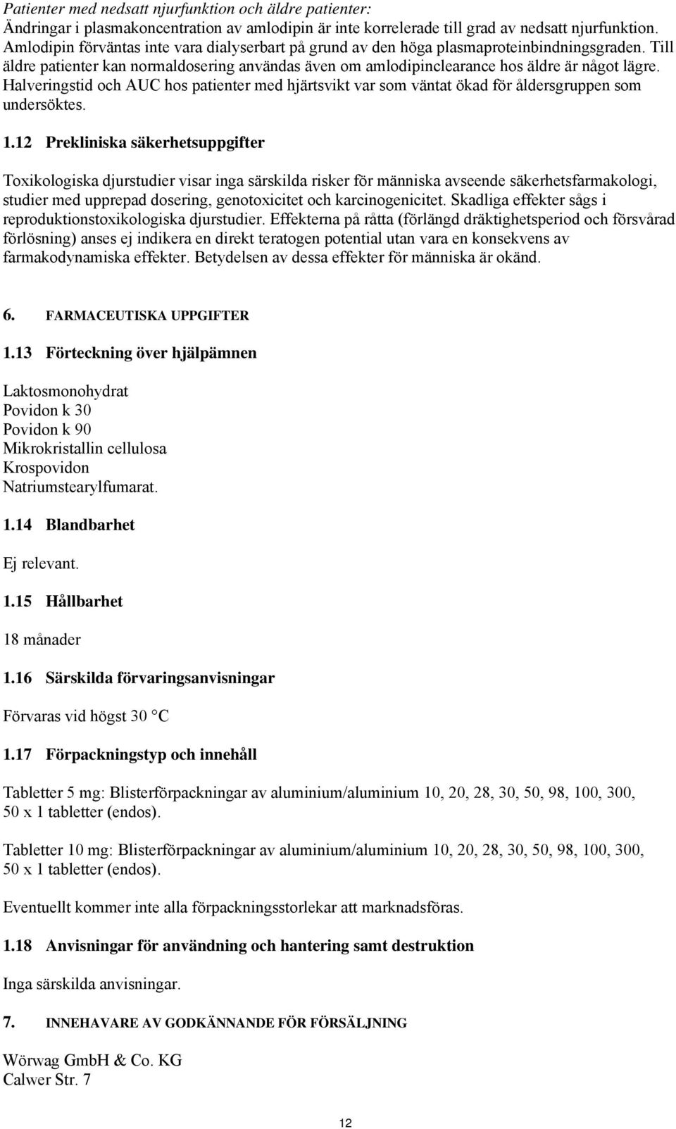 Halveringstid och AUC hos patienter med hjärtsvikt var som väntat ökad för åldersgruppen som undersöktes. 1.