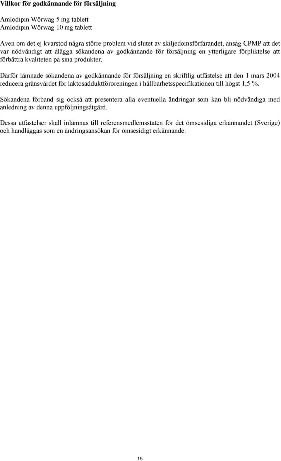 Därför lämnade sökandena av godkännande för försäljning en skriftlig utfästelse att den 1 mars 2004 reducera gränsvärdet för laktosadduktföroreningen i hållbarhetsspecifikationen till högst 1,5 %.