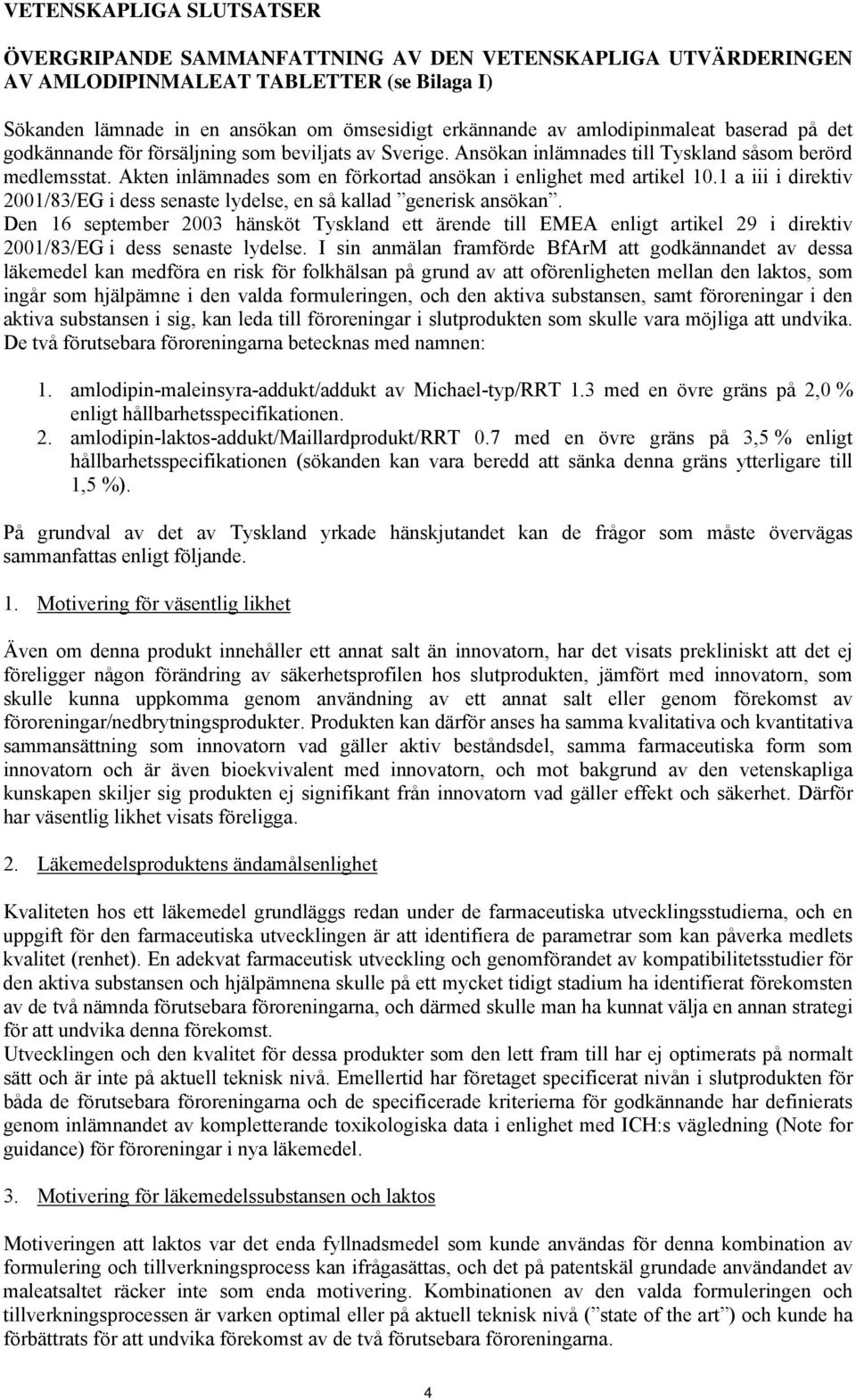 Akten inlämnades som en förkortad ansökan i enlighet med artikel 10.1 a iii i direktiv 2001/83/EG i dess senaste lydelse, en så kallad generisk ansökan.