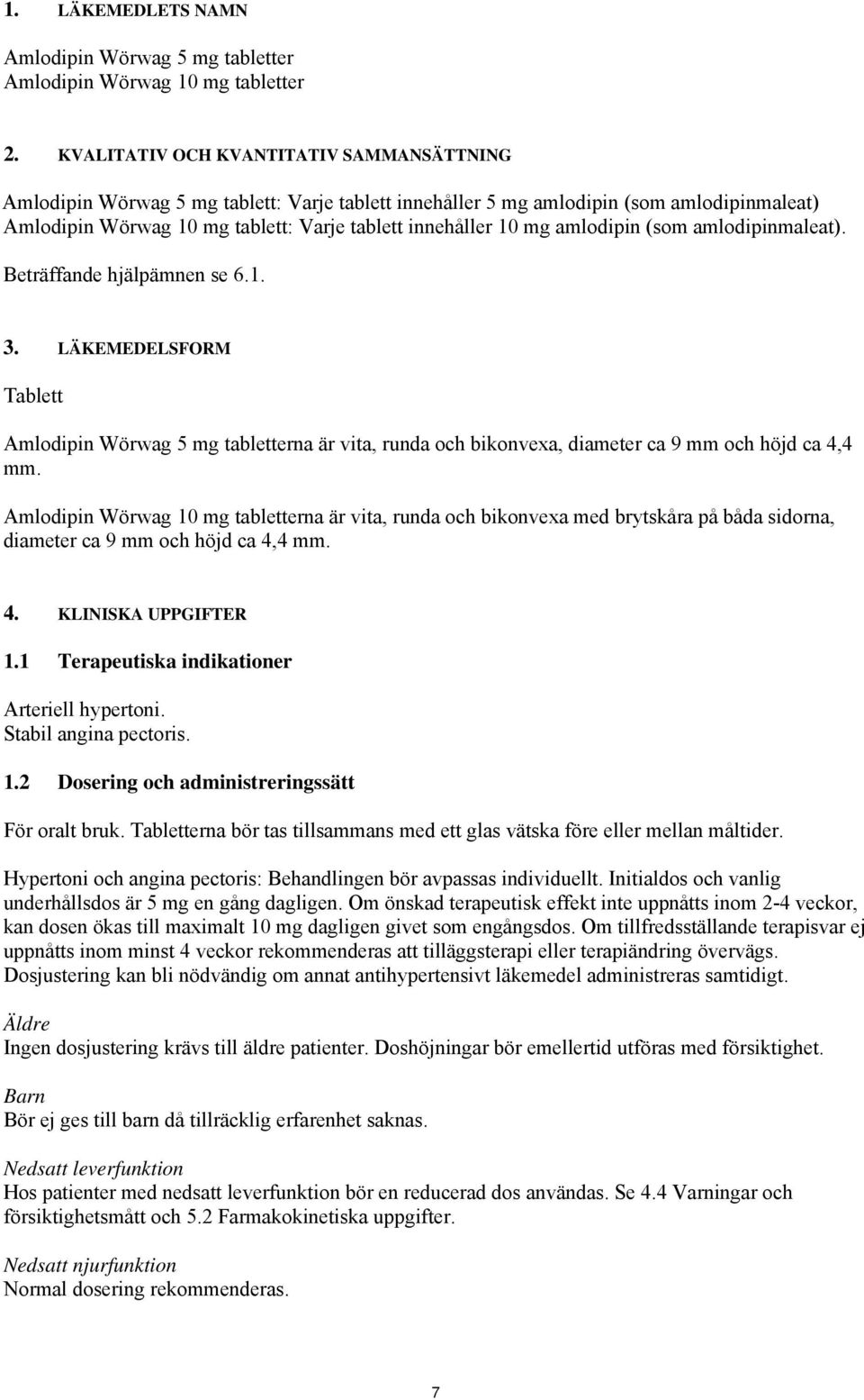amlodipin (som amlodipinmaleat). Beträffande hjälpämnen se 6.1. 3. LÄKEMEDELSFORM Tablett Amlodipin Wörwag 5 mg tabletterna är vita, runda och bikonvexa, diameter ca 9 mm och höjd ca 4,4 mm.