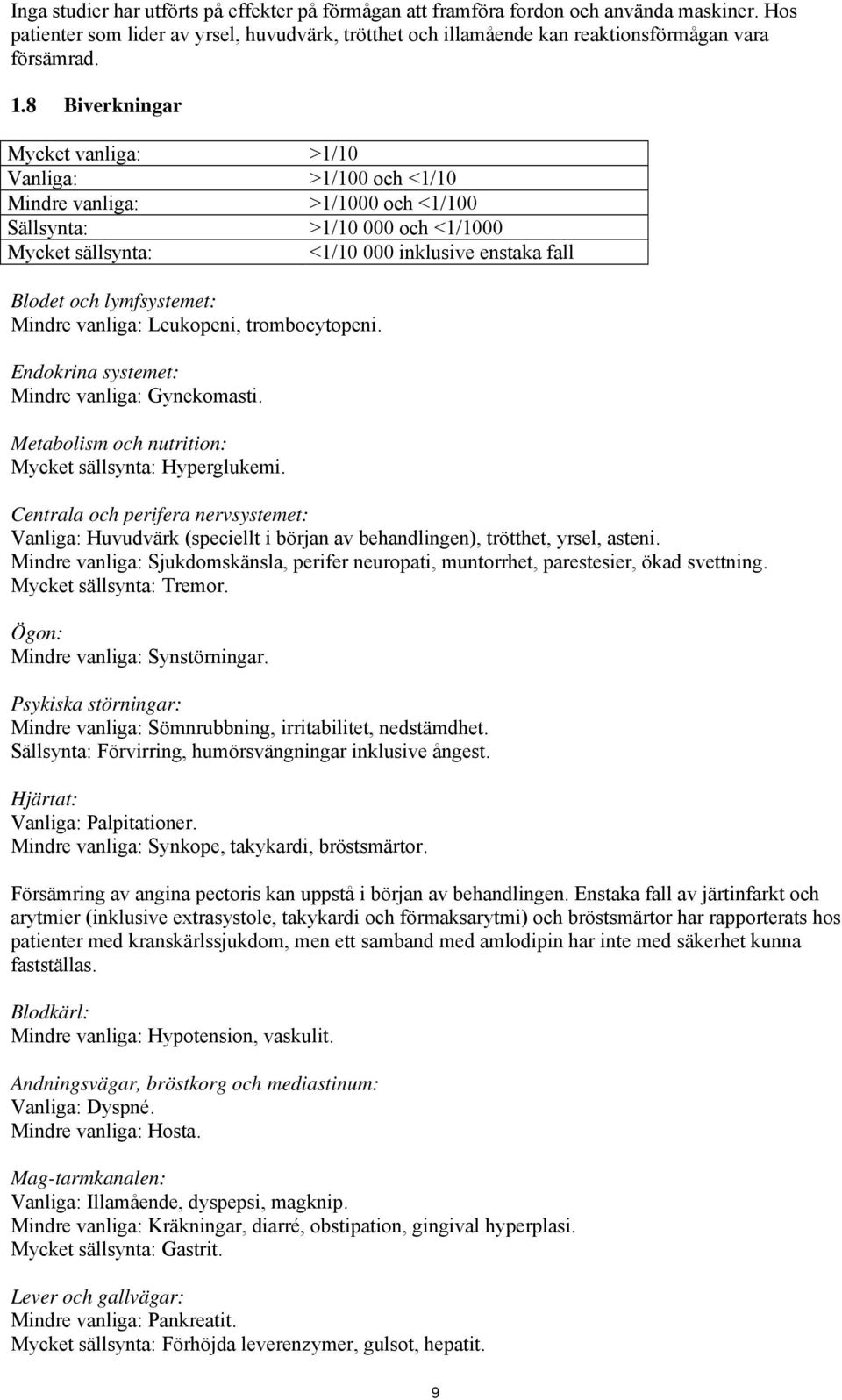 lymfsystemet: Mindre vanliga: Leukopeni, trombocytopeni. Endokrina systemet: Mindre vanliga: Gynekomasti. Metabolism och nutrition: Mycket sällsynta: Hyperglukemi.