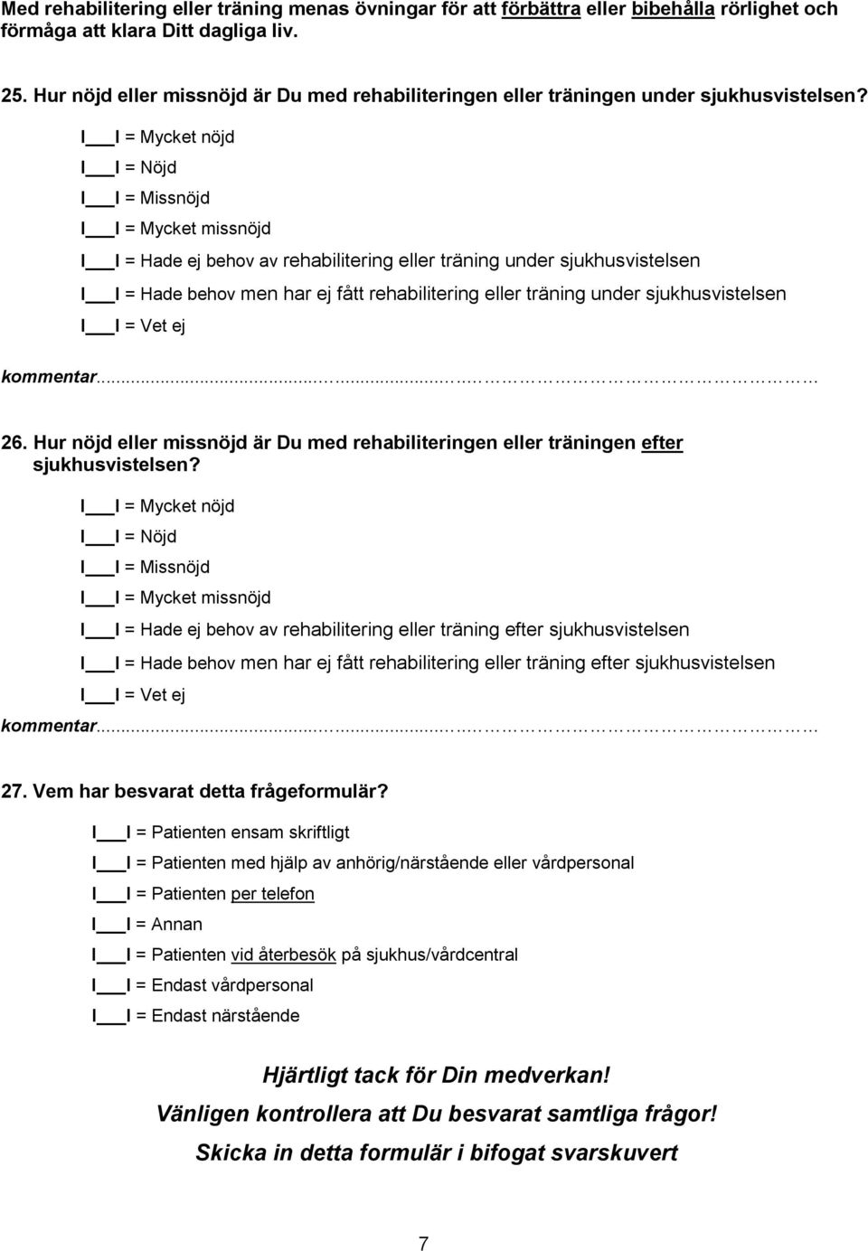 I I = Hade ej behov av rehabilitering eller träning under sjukhusvistelsen I I = Hade behov men har ej fått rehabilitering eller träning under sjukhusvistelsen 26.