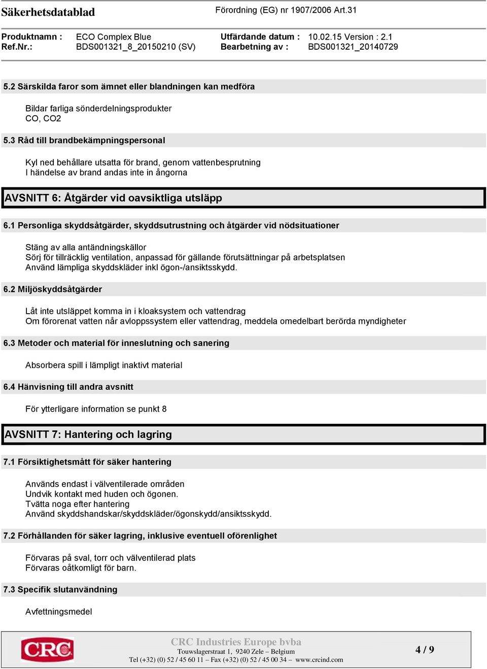 1 Personliga skyddsåtgärder, skyddsutrustning och åtgärder vid nödsituationer Stäng av alla antändningskällor Sörj för tillräcklig ventilation, anpassad för gällande förutsättningar på arbetsplatsen