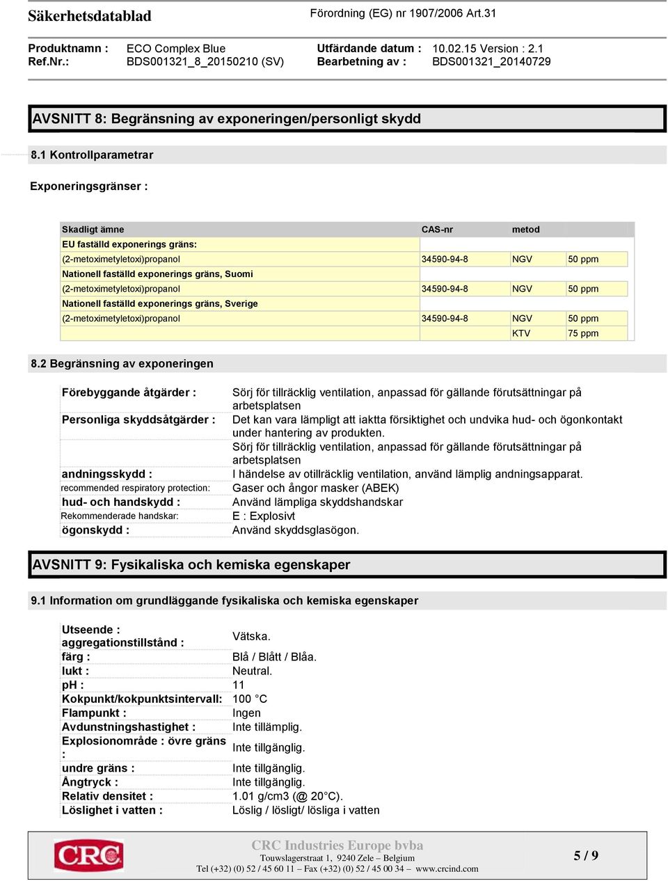 (2-metoximetyletoxi)propanol 34590-94-8 NGV 50 ppm Nationell faställd exponerings gräns, Sverige (2-metoximetyletoxi)propanol 34590-94-8 NGV 50 ppm KTV 75 ppm 8.
