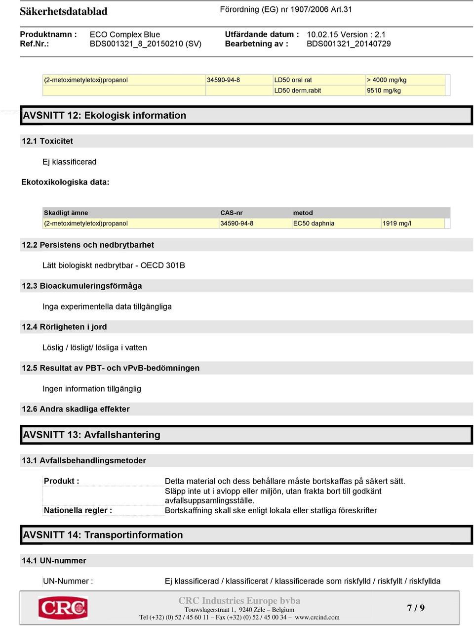 2 Persistens och nedbrytbarhet Lätt biologiskt nedbrytbar - OECD 301B 12.3 Bioackumuleringsförmåga Inga experimentella data tillgängliga 12.4 Rörligheten i jord Löslig / lösligt/ lösliga i vatten 12.