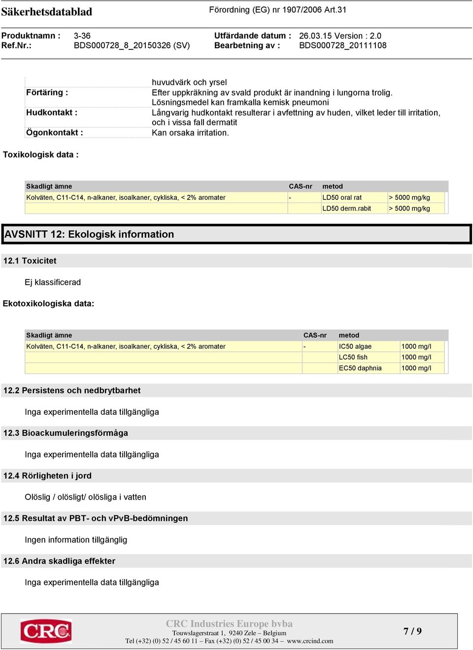 Toxikologisk data : Skadligt ämne CAS-nr metod Kolväten, C11-C14, n-alkaner, isoalkaner, cykliska, < 2% aromater - LD50 oral rat > 5000 mg/kg LD50 derm.