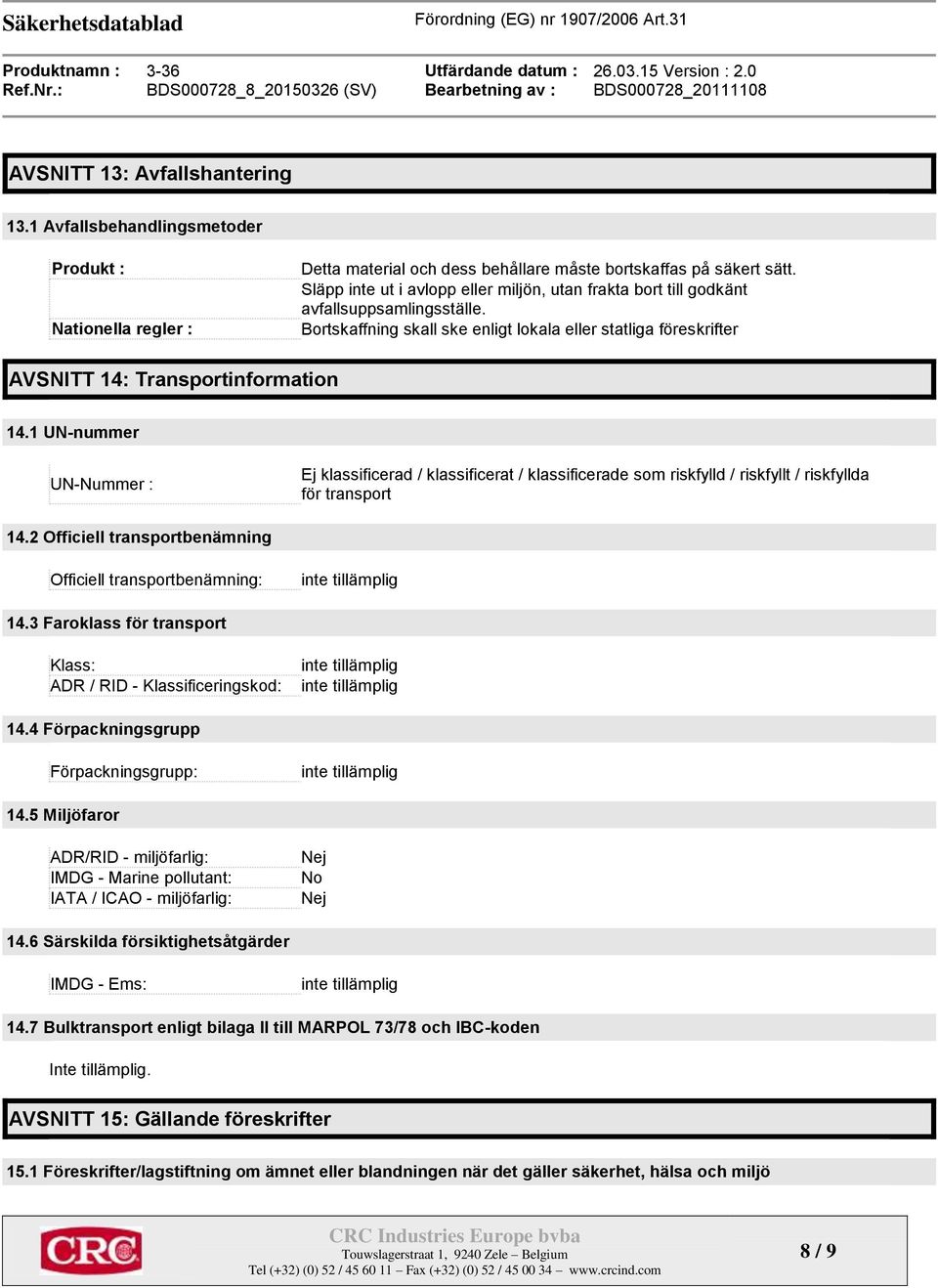 1 UN-nummer UN-Nummer : / klassificerat / klassificerade som riskfylld / riskfyllt / riskfyllda för transport 14.2 Officiell transportbenämning Officiell transportbenämning: 14.