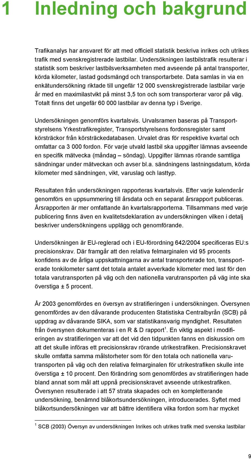 Data samlas in via en enkätundersökning riktade till ungefär 12 000 svenskregistrerade lastbilar varje år med en maximilastvikt på minst 3,5 ton och som transporterar varor på väg.
