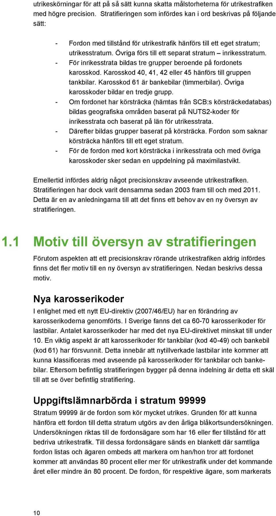 Övriga förs till ett separat stratum inrikesstratum. - För inrikesstrata bildas tre grupper beroende på fordonets karosskod. Karosskod 40, 41, 42 eller 45 hänförs till gruppen tankbilar.