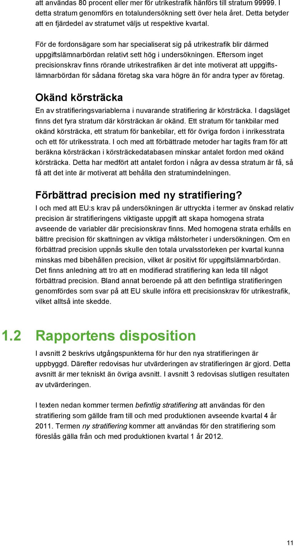 För de fordonsägare som har specialiserat sig på utrikestrafik blir därmed uppgiftslämnarbördan relativt sett hög i undersökningen.
