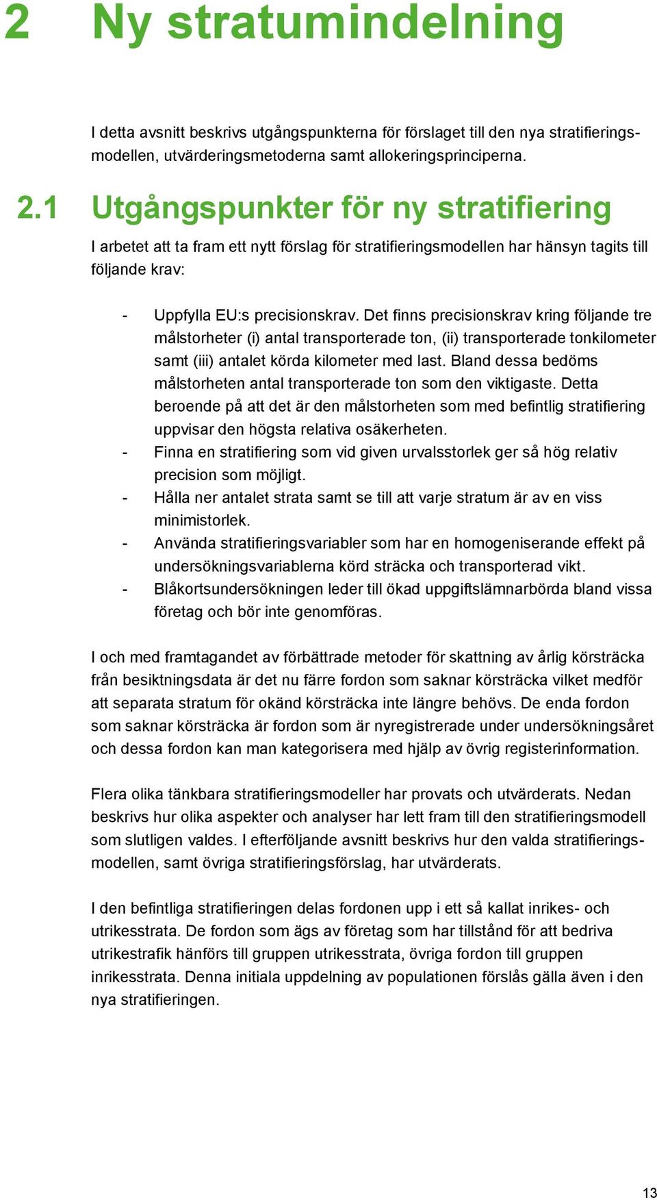 Det finns precisionskrav kring följande tre målstorheter (i) antal transporterade ton, (ii) transporterade tonkilometer samt (iii) antalet körda kilometer med last.
