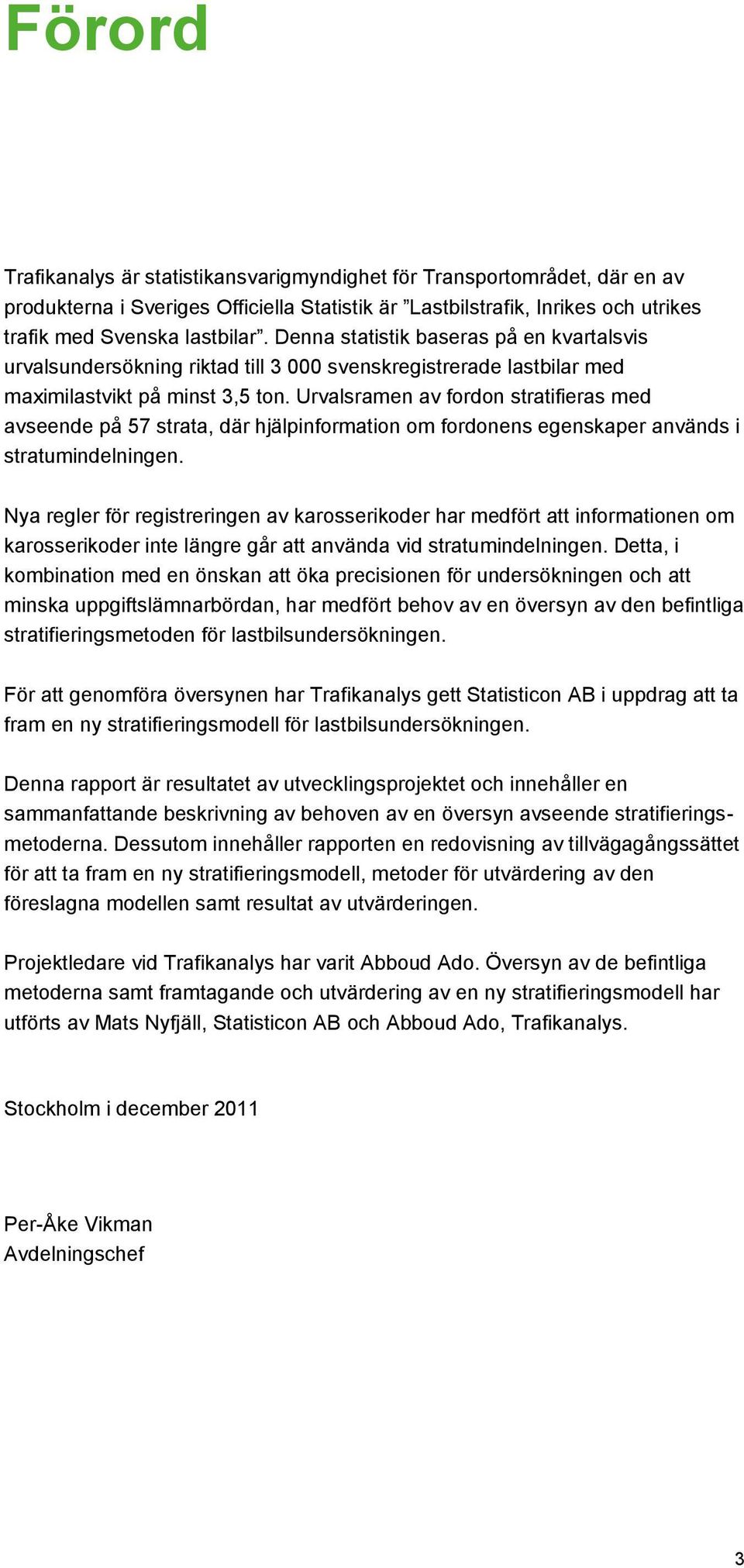 Urvalsramen av fordon stratifieras med avseende på 57 strata, där hjälpinformation om fordonens egenskaper används i stratumindelningen.