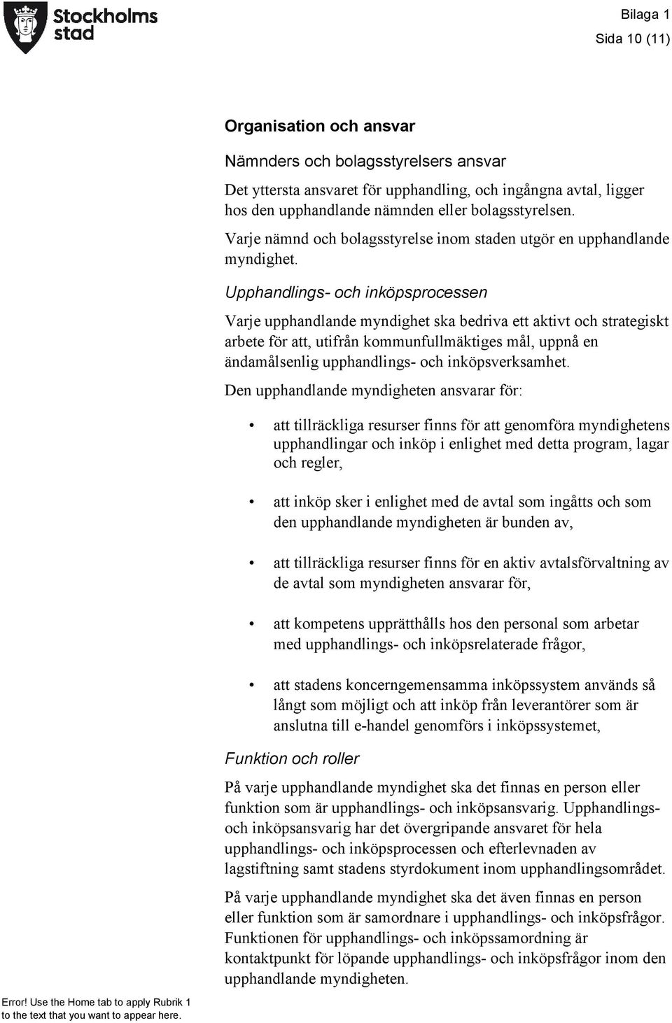 Upphandlings- och inköpsprocessen Varje upphandlande myndighet ska bedriva ett aktivt och strategiskt arbete för att, utifrån kommunfullmäktiges mål, uppnå en ändamålsenlig upphandlings- och