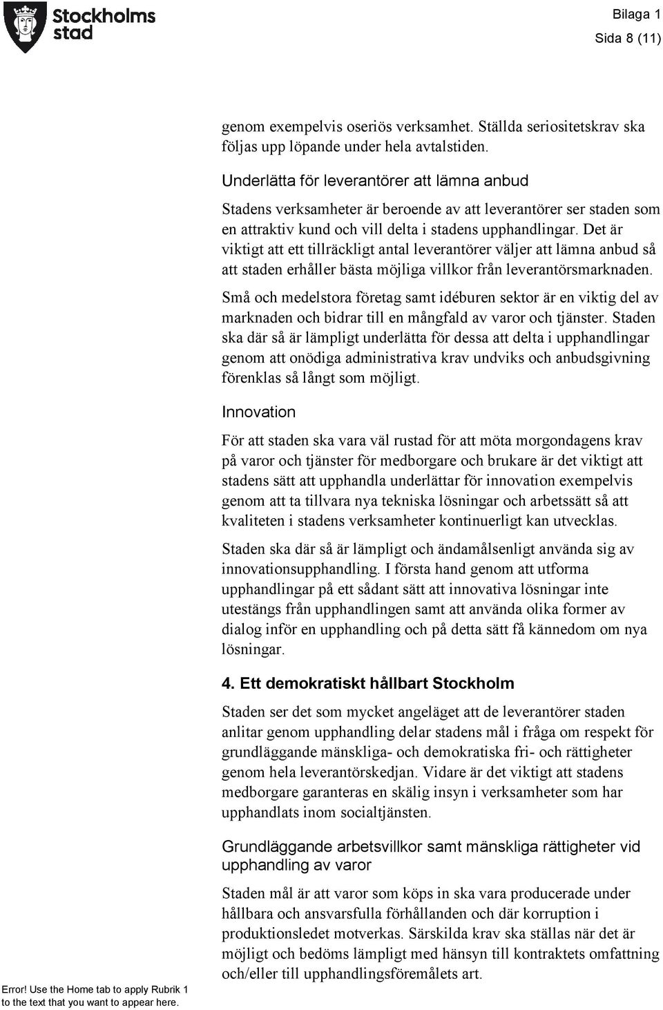 Det är viktigt att ett tillräckligt antal leverantörer väljer att lämna anbud så att staden erhåller bästa möjliga villkor från leverantörsmarknaden.