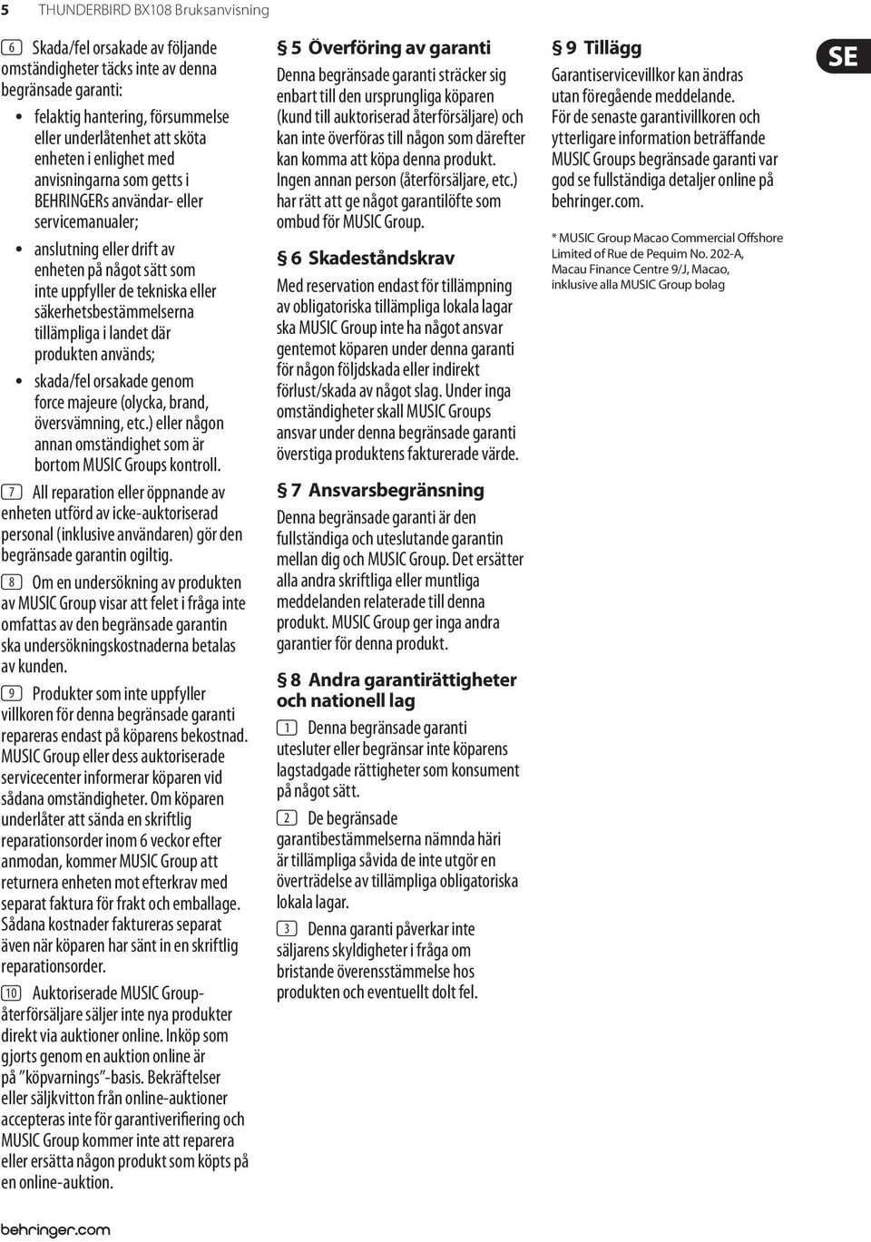 tillämpliga i landet där produkten används; skada/fel orsakade genom force majeure (olycka, brand, översvämning, etc.) eller någon annan omständighet som är bortom MUSIC Groups kontroll.