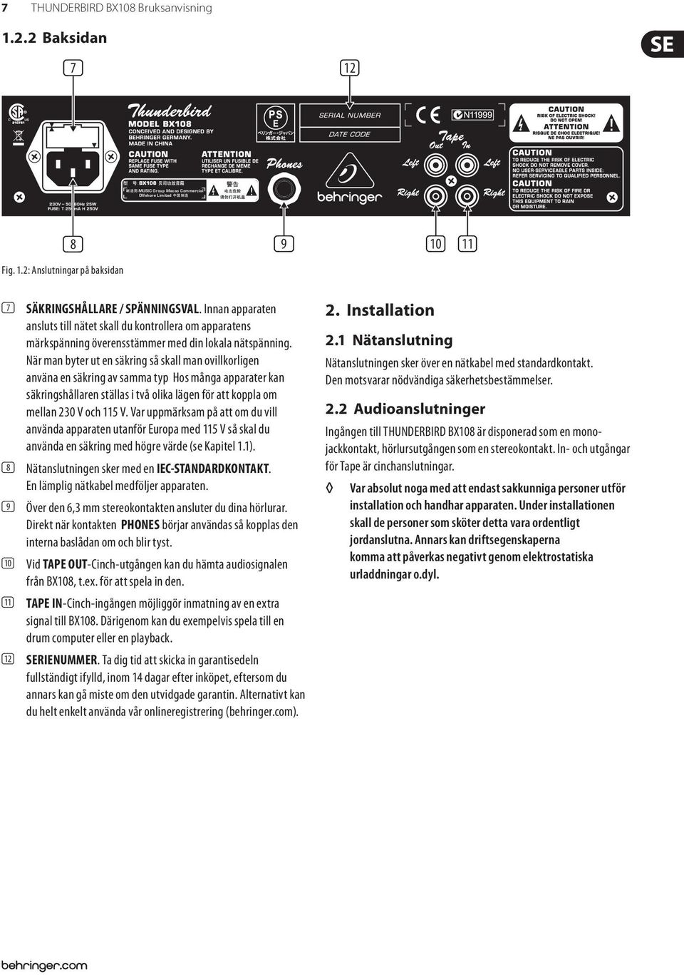 När man byter ut en säkring så skall man ovillkorligen använa en säkring av samma typ Hos många apparater kan säkringshållaren ställas i två olika lägen för att koppla om mellan 230 V och 115 V.