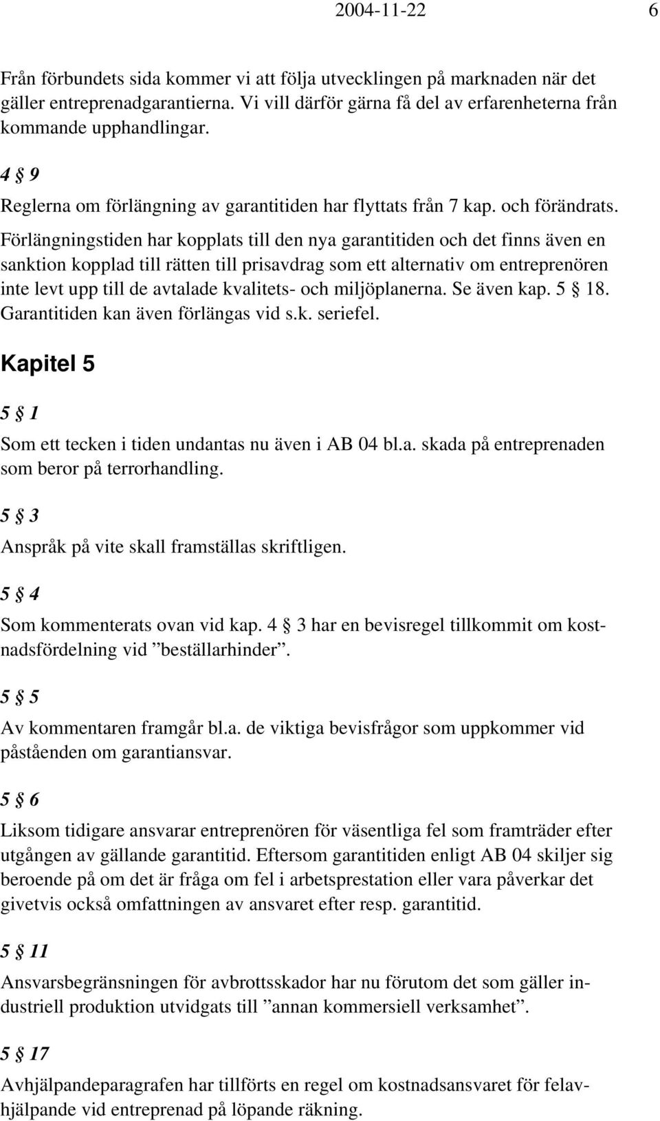 Förlängningstiden har kopplats till den nya garantitiden och det finns även en sanktion kopplad till rätten till prisavdrag som ett alternativ om entreprenören inte levt upp till de avtalade