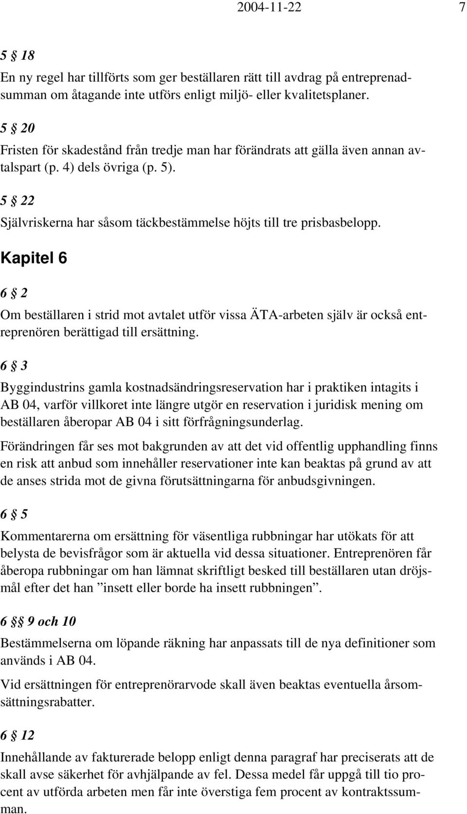 Kapitel 6 6 2 Om beställaren i strid mot avtalet utför vissa ÄTA-arbeten själv är också entreprenören berättigad till ersättning.