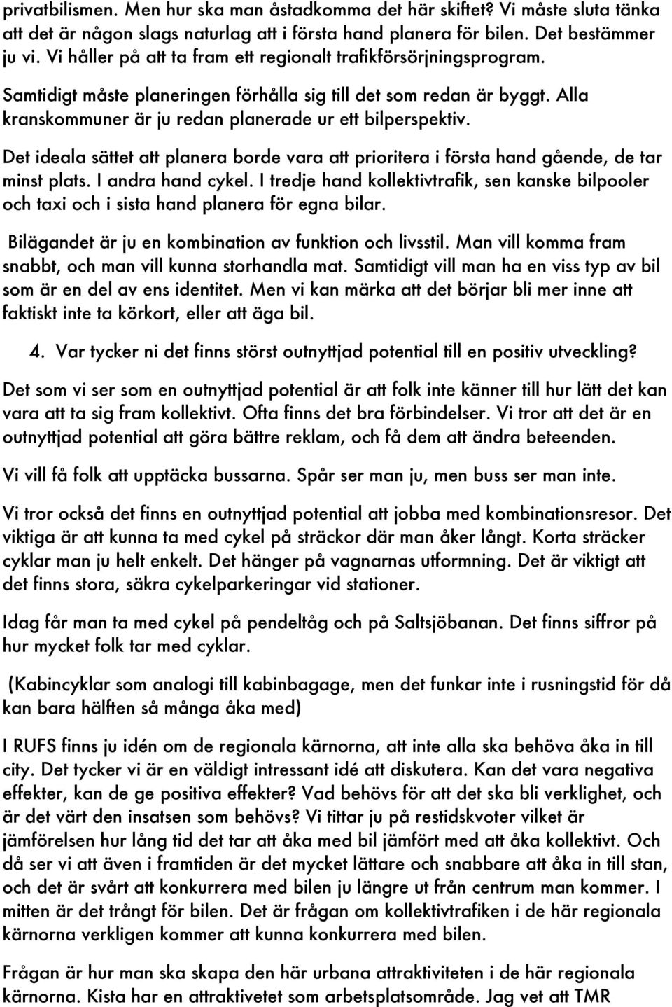 Det ideala sättet att planera borde vara att prioritera i första hand gående, de tar minst plats. I andra hand cykel.