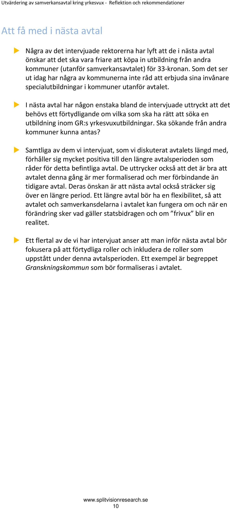 Som det ser ut idag har några av kommunerna inte råd att erbjuda sina invånare specialutbildningar i kommuner utanför avtalet.