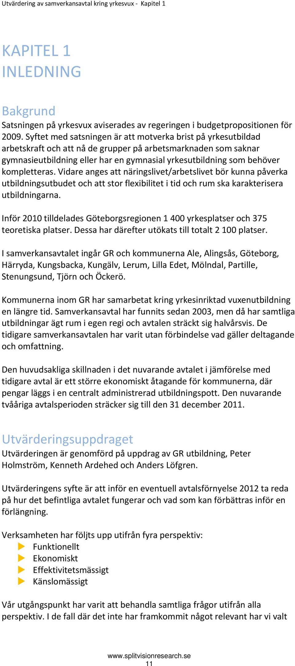 kompletteras. Vidare anges att näringslivet/arbetslivet bör kunna påverka utbildningsutbudet och att stor flexibilitet i tid och rum ska karakterisera utbildningarna.