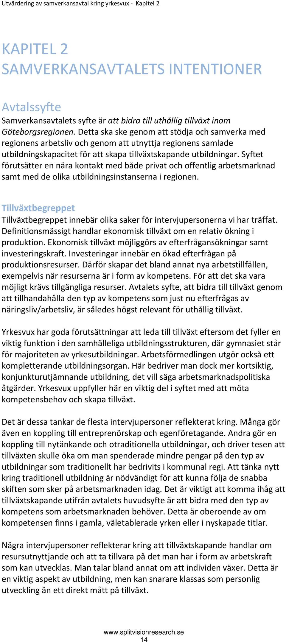 Syftet förutsätter en nära kontakt med både privat och offentlig arbetsmarknad samt med de olika utbildningsinstanserna i regionen.