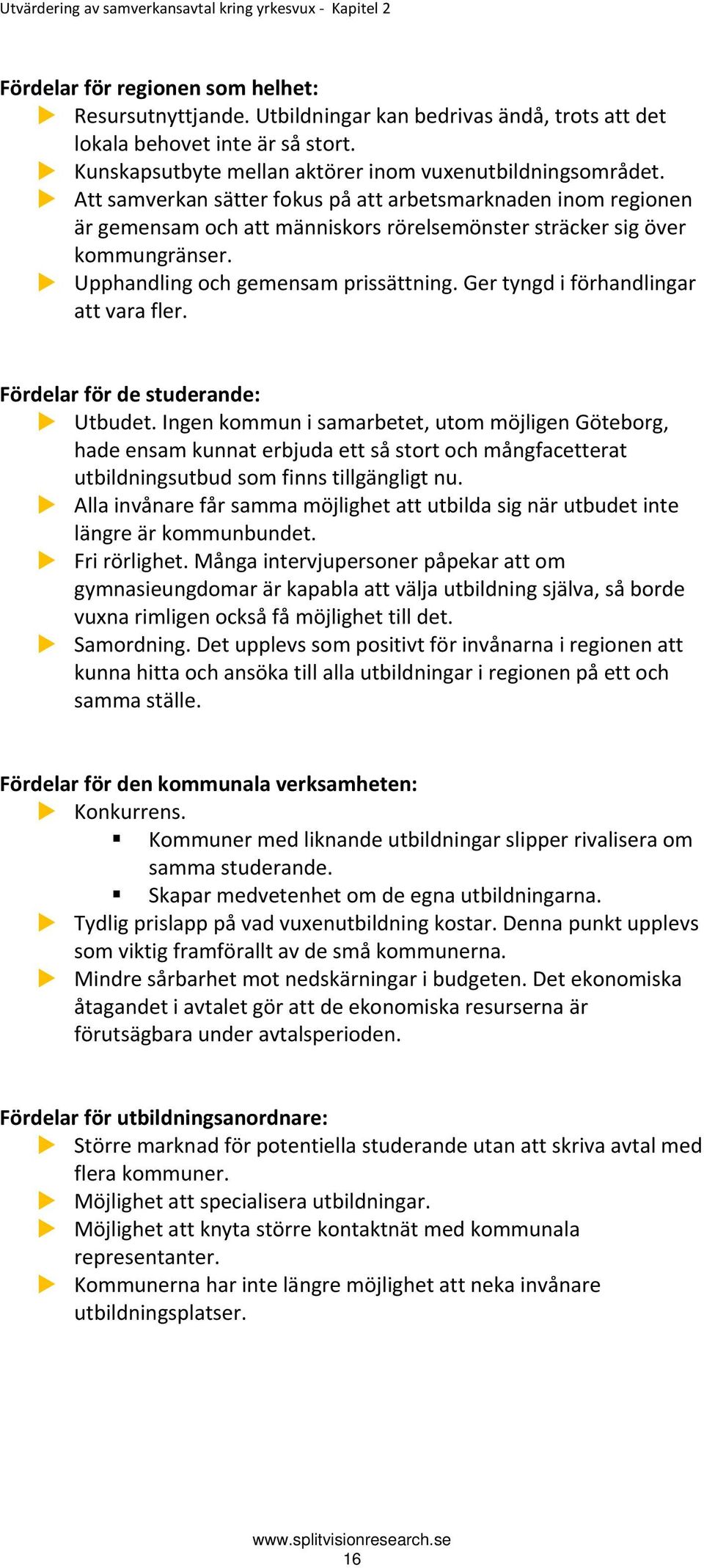 Att samverkan sätter fokus på att arbetsmarknaden inom regionen är gemensam och att människors rörelsemönster sträcker sig över kommungränser. Upphandling och gemensam prissättning.