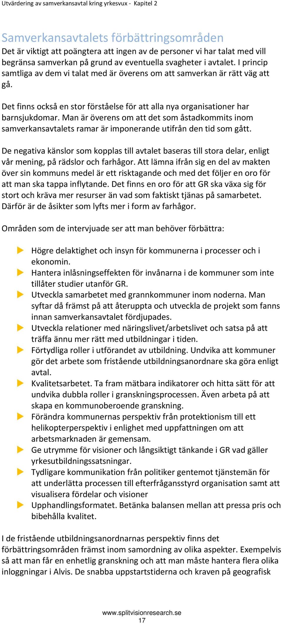 Det finns också en stor förståelse för att alla nya organisationer har barnsjukdomar. Man är överens om att det som åstadkommits inom samverkansavtalets ramar är imponerande utifrån den tid som gått.