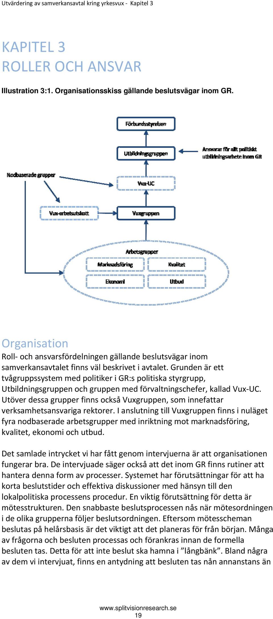 Grunden är ett tvågruppssystem med politiker i GR:s politiska styrgrupp, Utbildningsgruppen och gruppen med förvaltningschefer, kallad Vux UC.