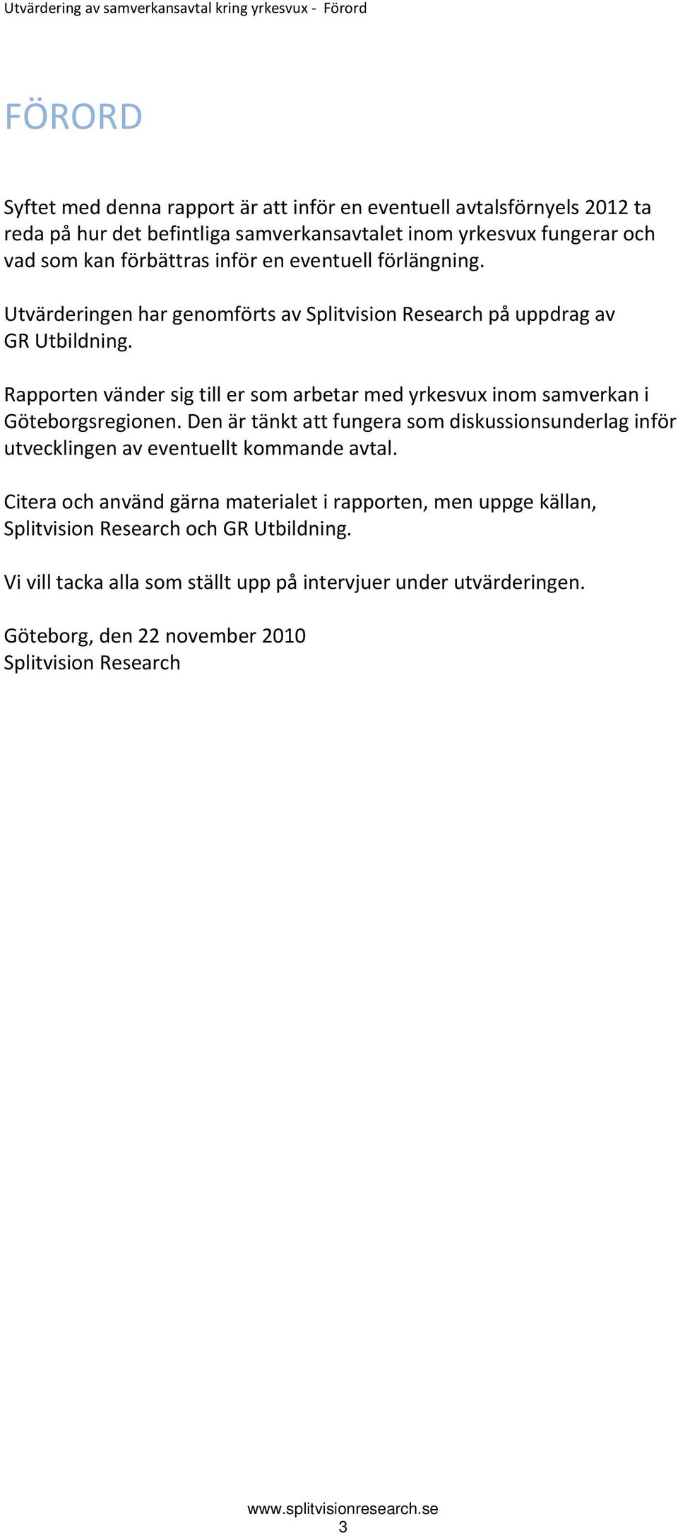 Rapporten vänder sig till er som arbetar med yrkesvux inom samverkan i Göteborgsregionen. Den är tänkt att fungera som diskussionsunderlag inför utvecklingen av eventuellt kommande avtal.