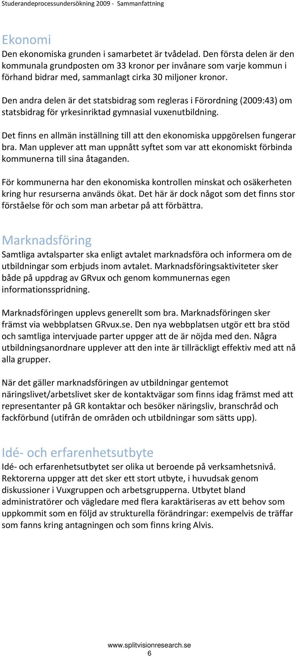 Den andra delen är det statsbidrag som regleras i Förordning (2009:43) om statsbidrag för yrkesinriktad gymnasial vuxenutbildning.