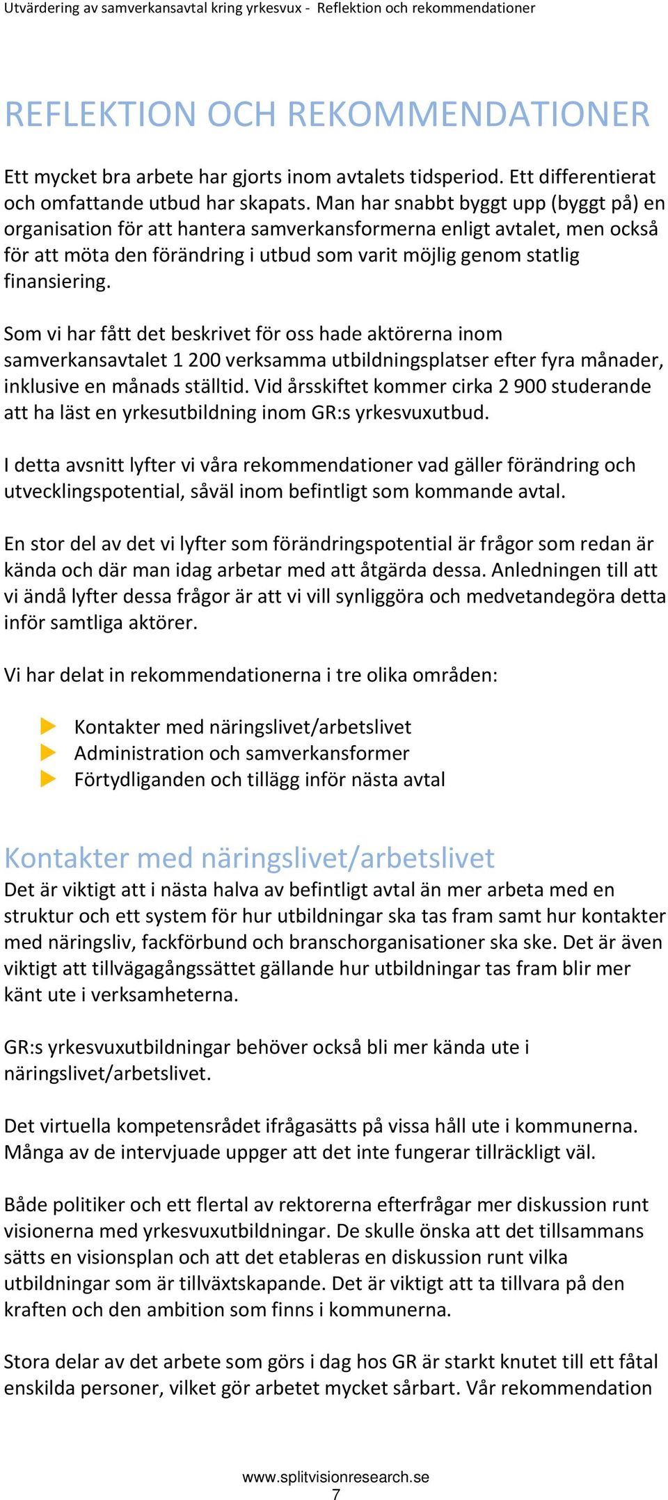 Man har snabbt byggt upp (byggt på) en organisation för att hantera samverkansformerna enligt avtalet, men också för att möta den förändring i utbud som varit möjlig genom statlig finansiering.