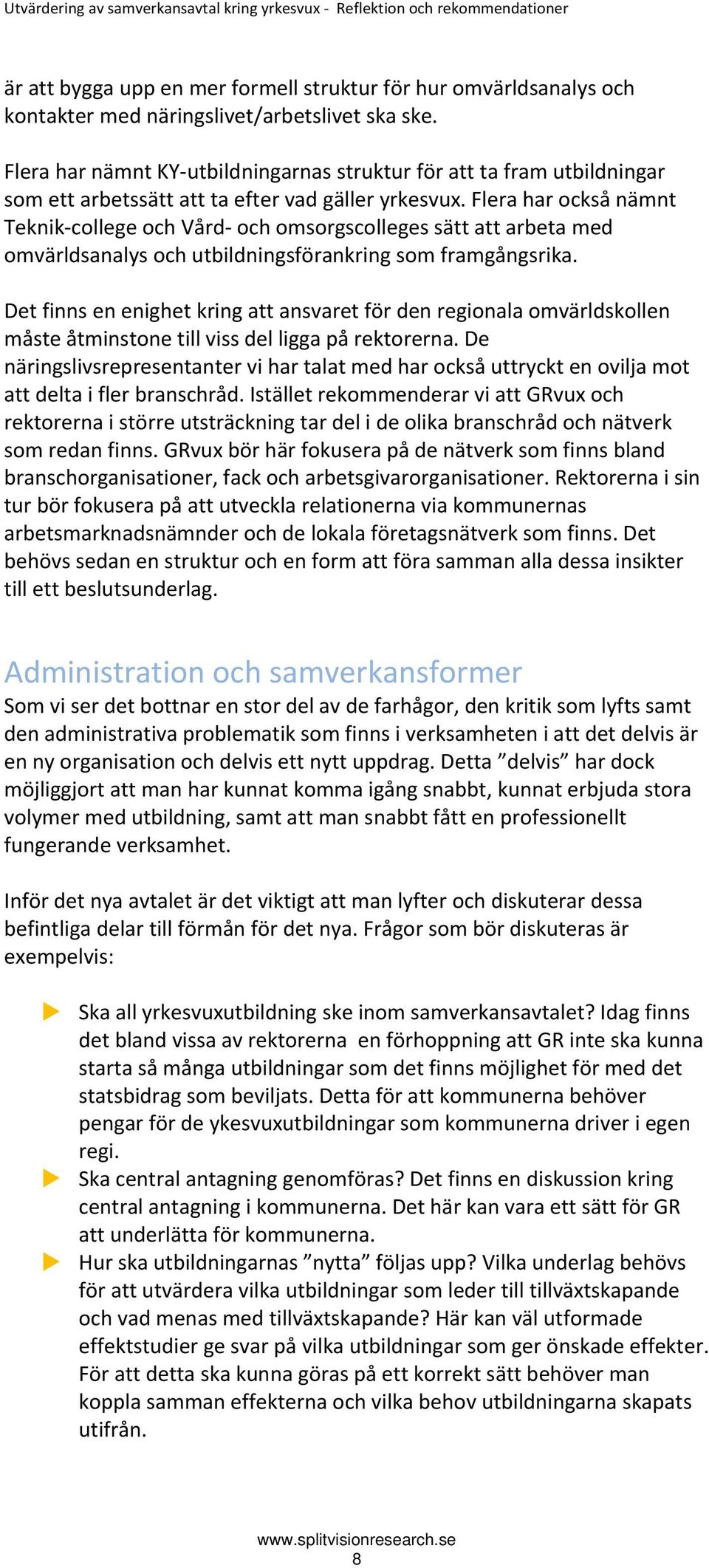 Flera har också nämnt Teknik college och Vård och omsorgscolleges sätt att arbeta med omvärldsanalys och utbildningsförankring som framgångsrika.