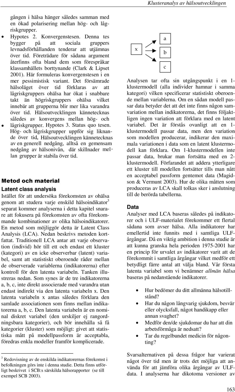 Företrädare för sådana argument återfinns ofta bland dem som förespråkar klassamhällets borttynande (Clark & Lipset ). Här formuleras konvergenstesen i en mer pessimistisk variant.