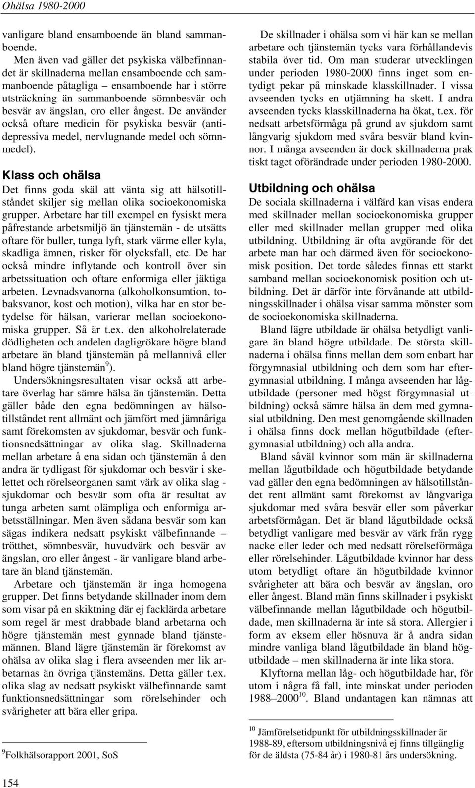 oro eller ångest. De använder också oftare medicin för psykiska besvär (antidepressiva medel, nervlugnande medel och sömnmedel).