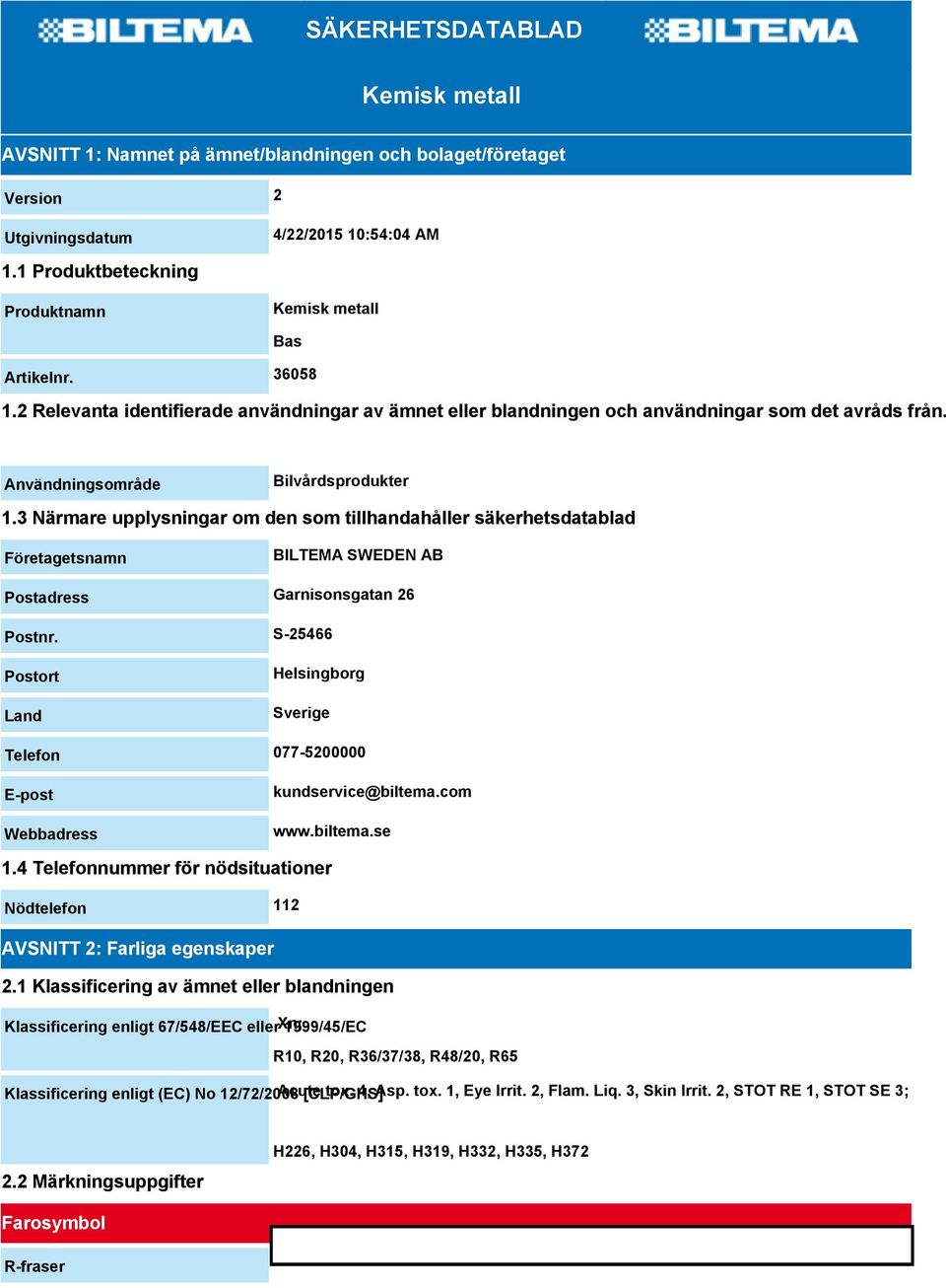 Användningsområde Bilvårdsprodukter 1.3 Närmare upplysningar om den som tillhandahåller säkerhetsdatablad Företagetsnamn BILTEMA SWEDEN AB Postadress Garnisonsgatan 26 Postnr.