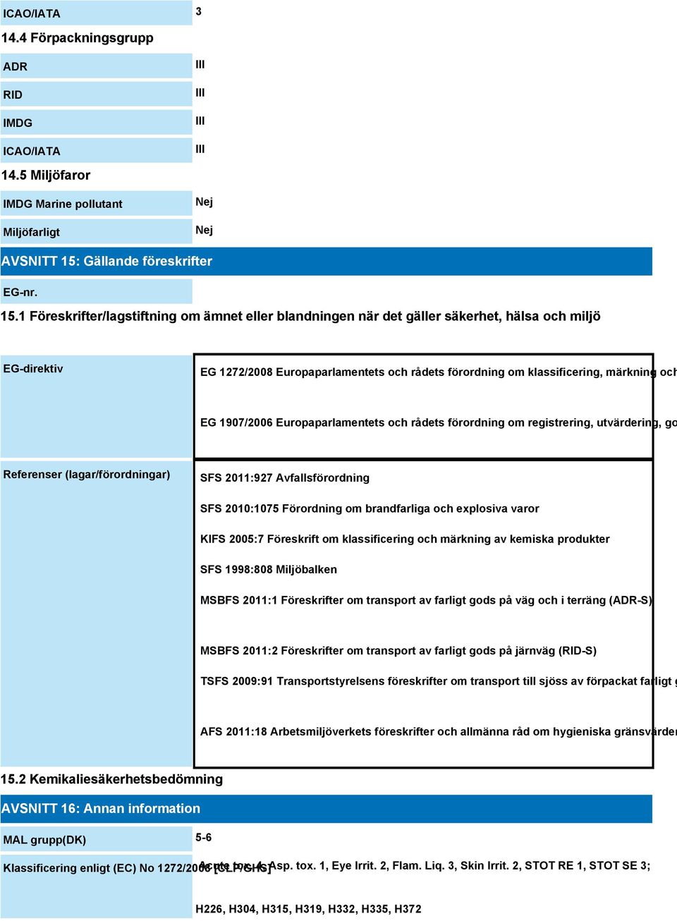 1 Föreskrifter/lagstiftning om ämnet eller blandningen när det gäller säkerhet, hälsa och miljö EG-direktiv EG 1272/2008 Europaparlamentets och rådets förordning om klassificering, märkning och EG