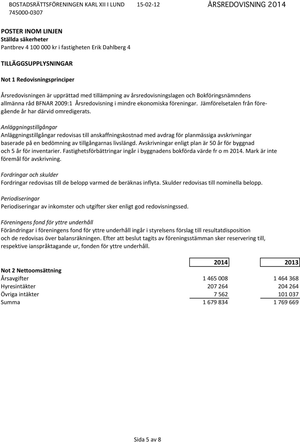 Anläggningstillgångar Anläggningstillgångar redovisas till anskaffningskostnad med avdrag för planmässiga avskrivningar baserade på en bedömning av tillgångarnas livslängd.