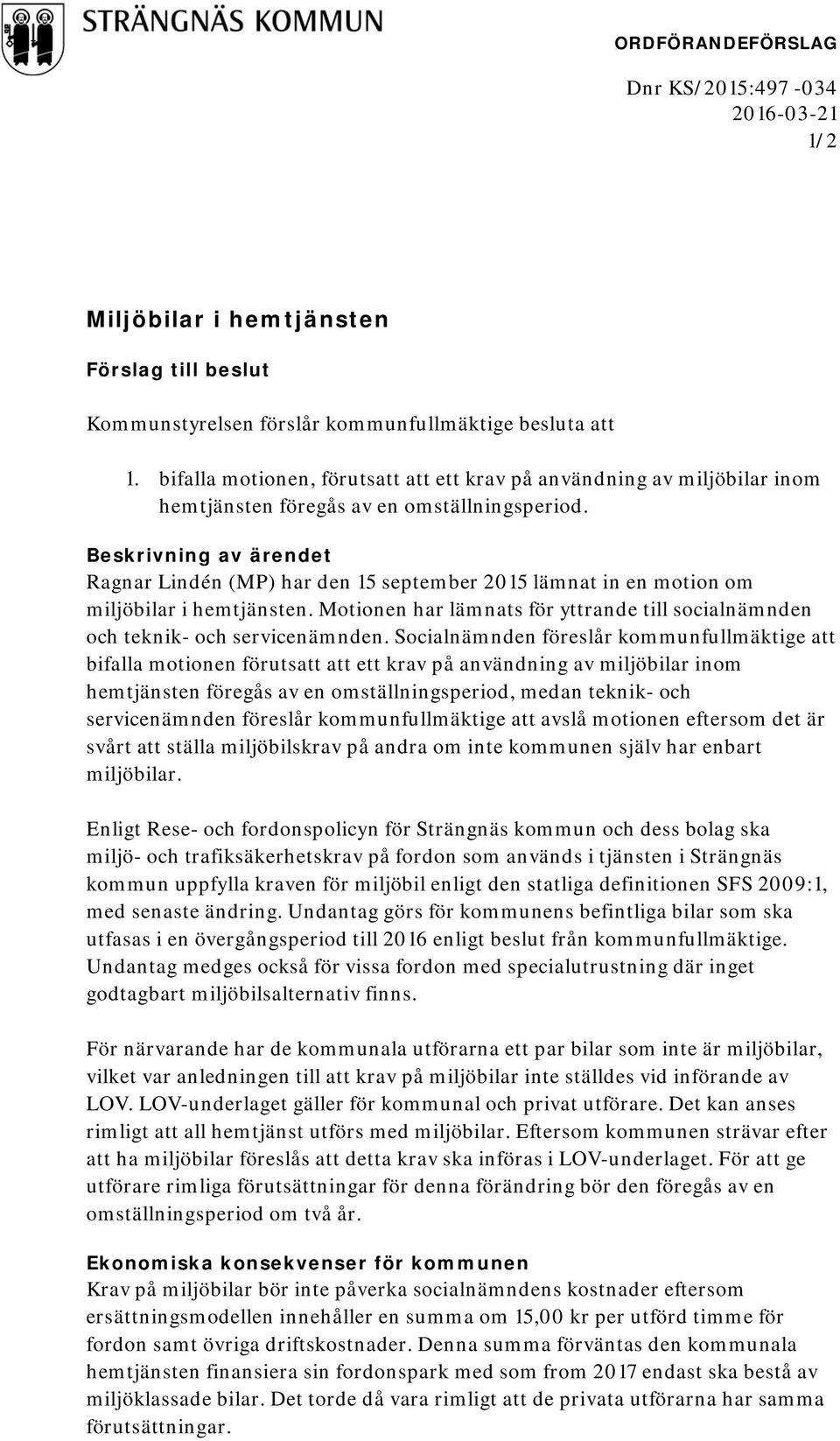 Beskrivning av ärendet Ragnar Lindén (MP) har den 15 september 2015 lämnat in en motion om miljöbilar i hemtjänsten.