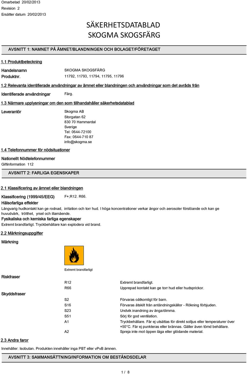 se 1.4 Telefonnummer för nödsituationer Nationellt Nödtelefonnummer Giftinformation 112 AVSNITT 2: FARLIGA EGENSKAPER 2.1 Klassificering av ämnet eller blandningen Klassificering (1999/45/EEG) F+;R12.