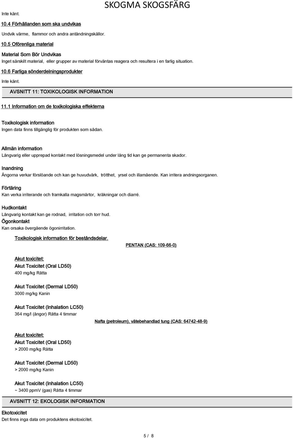 1 Information om de toxikologiska effekterna Toxikologisk information data finns tillgänglig för produkten som sådan.